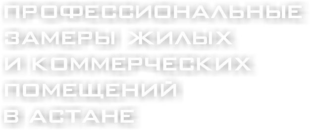профессиональные ЗАМЕРЫ ЖИЛЫХ И КОММЕРЧЕСКИХ ПОМЕЩЕНИЙ В АСТАНЕ